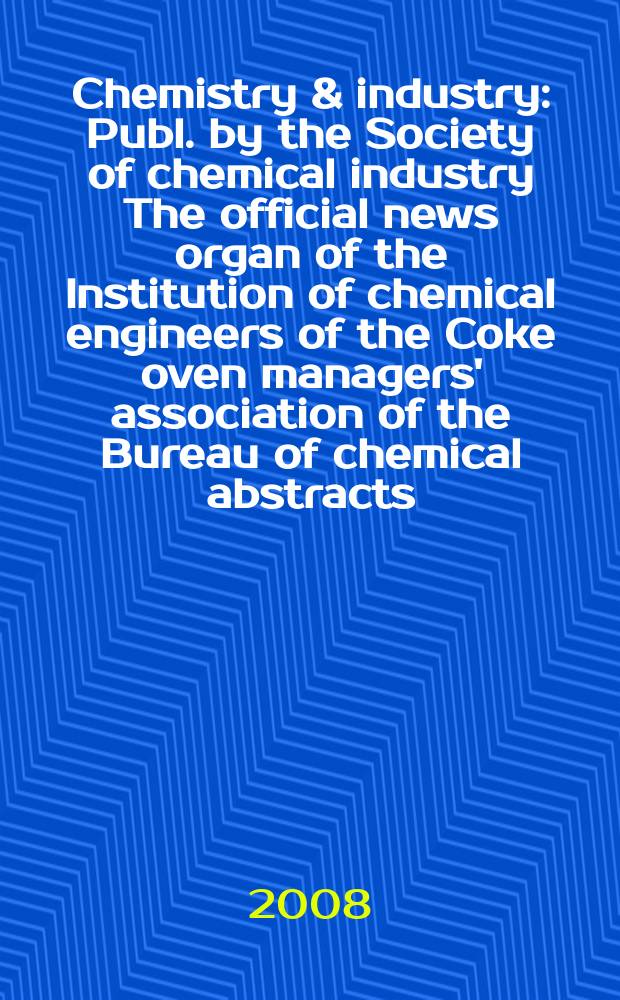 Chemistry & industry : Publ. by the Society of chemical industry The official news organ of the Institution of chemical engineers of the Coke oven managers' association of the Bureau of chemical abstracts. 2008, № 22