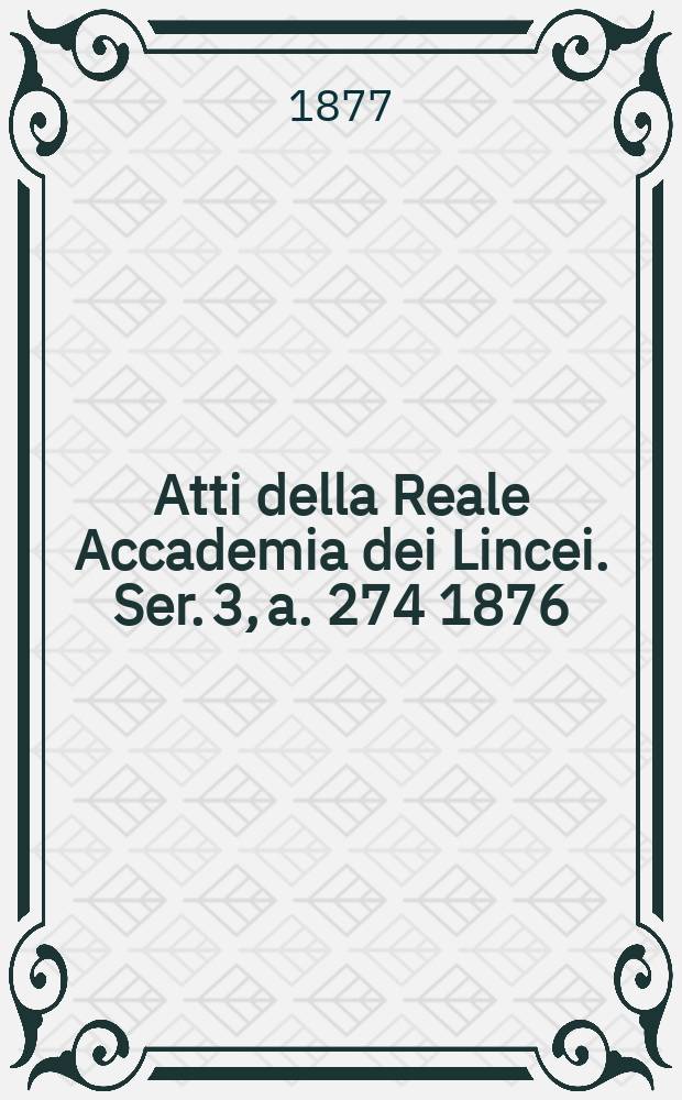 Atti della Reale Accademia dei Lincei. Ser. 3, a. 274 1876/1877, vol. 1, dispensa 2