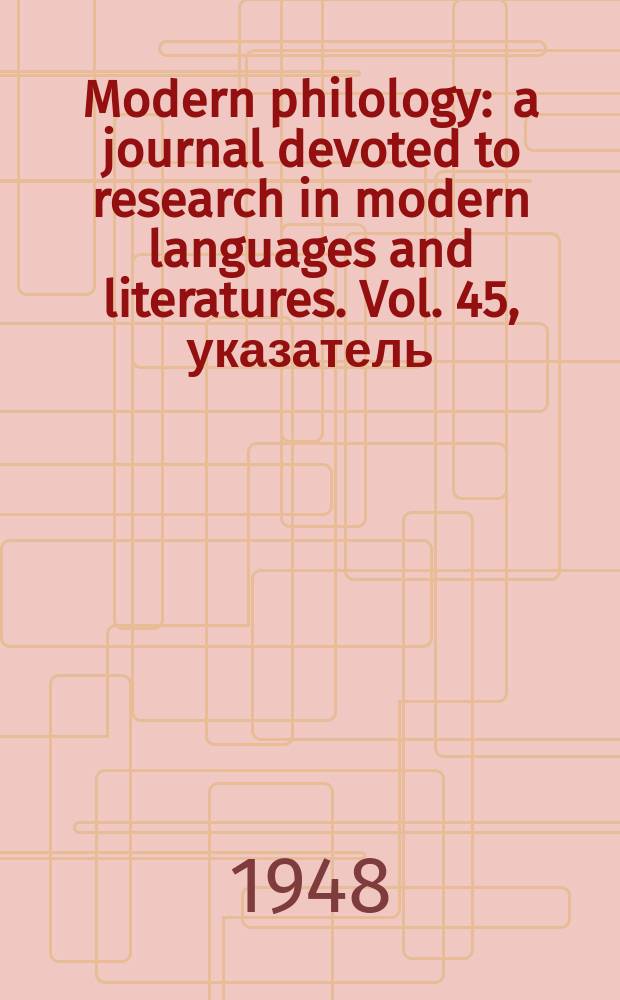 Modern philology : a journal devoted to research in modern languages and literatures. Vol. 45, указатель
