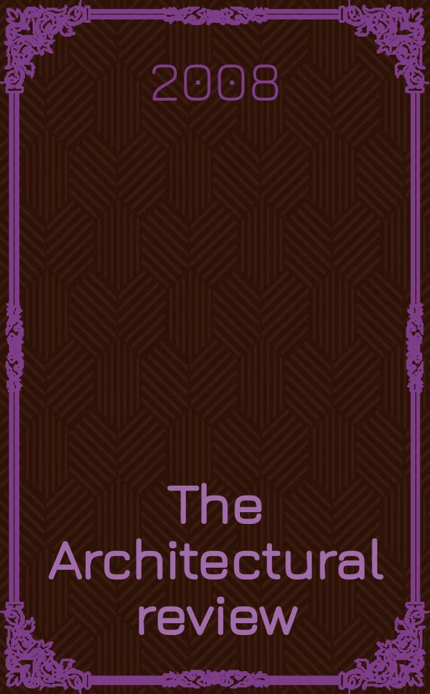 The Architectural review : A magazine of architecture & decoration. 2008, № 1342