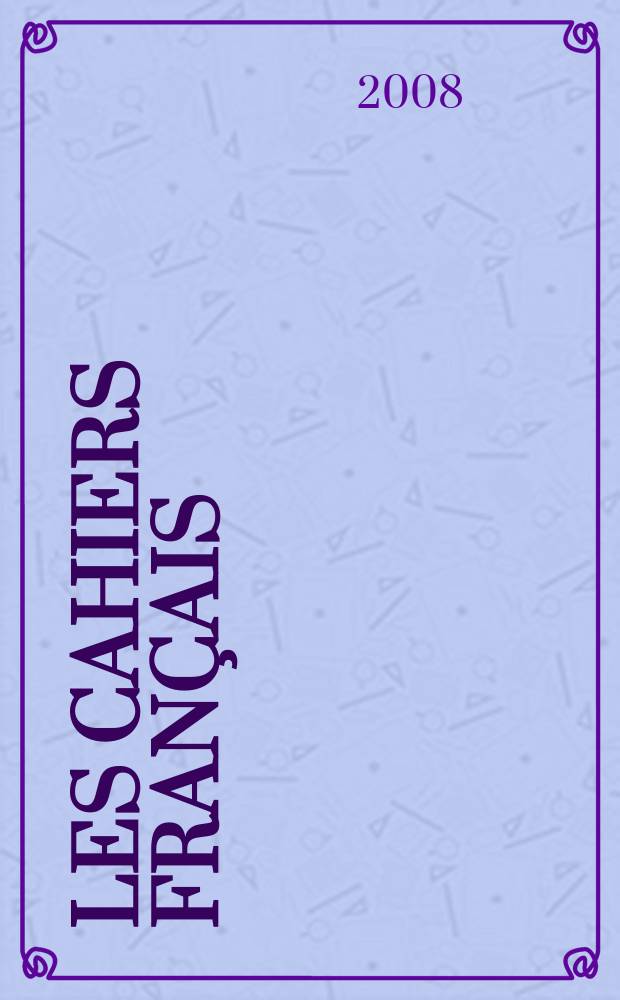 Les Cahiers français : Documents d'actualité. Revue mensuelle de l'activité politique, économique, sociale et culturelle de la France. 2008, № 347
