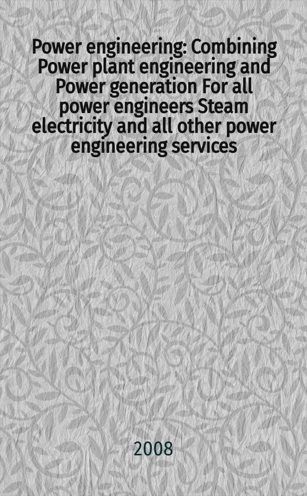 Power engineering : Combining Power plant engineering and Power generation For all power engineers Steam electricity and all other power engineering services. Vol.112, № 9