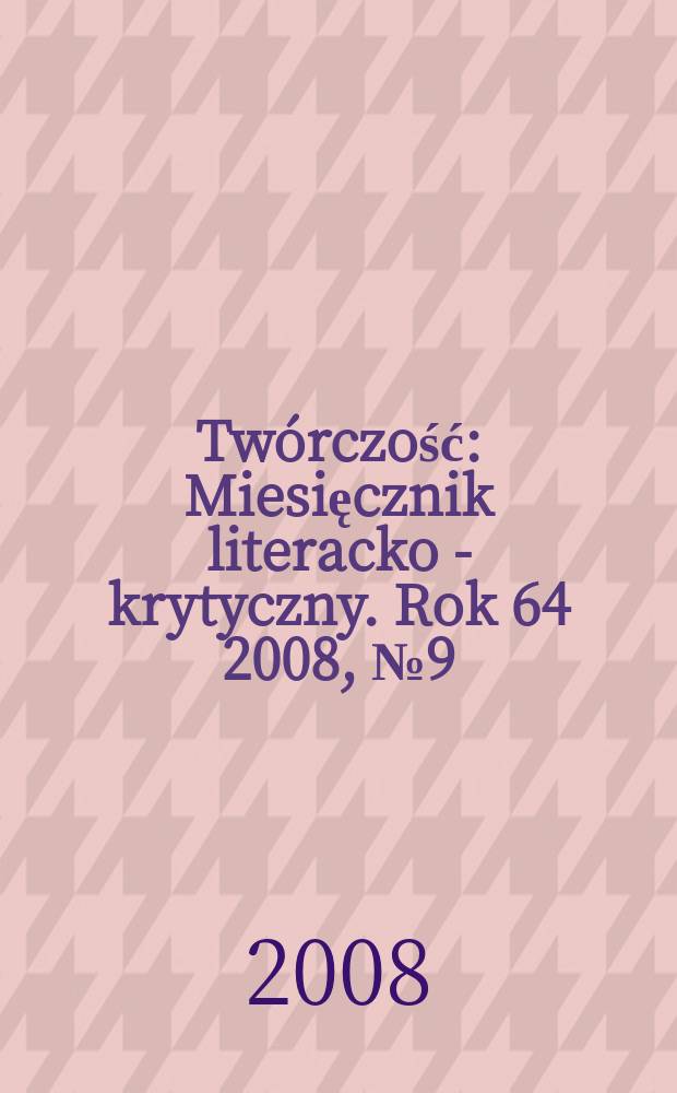 Twórczość : Miesięcznik literacko - krytyczny. Rok 64 2008, № 9(754)