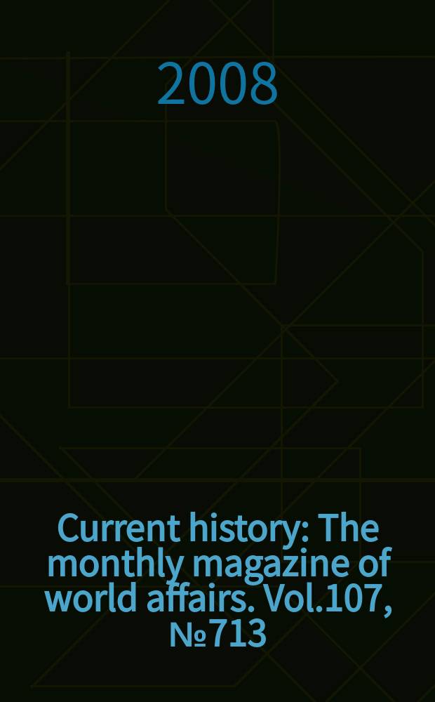 Current history : The monthly magazine of world affairs. Vol.107, № 713