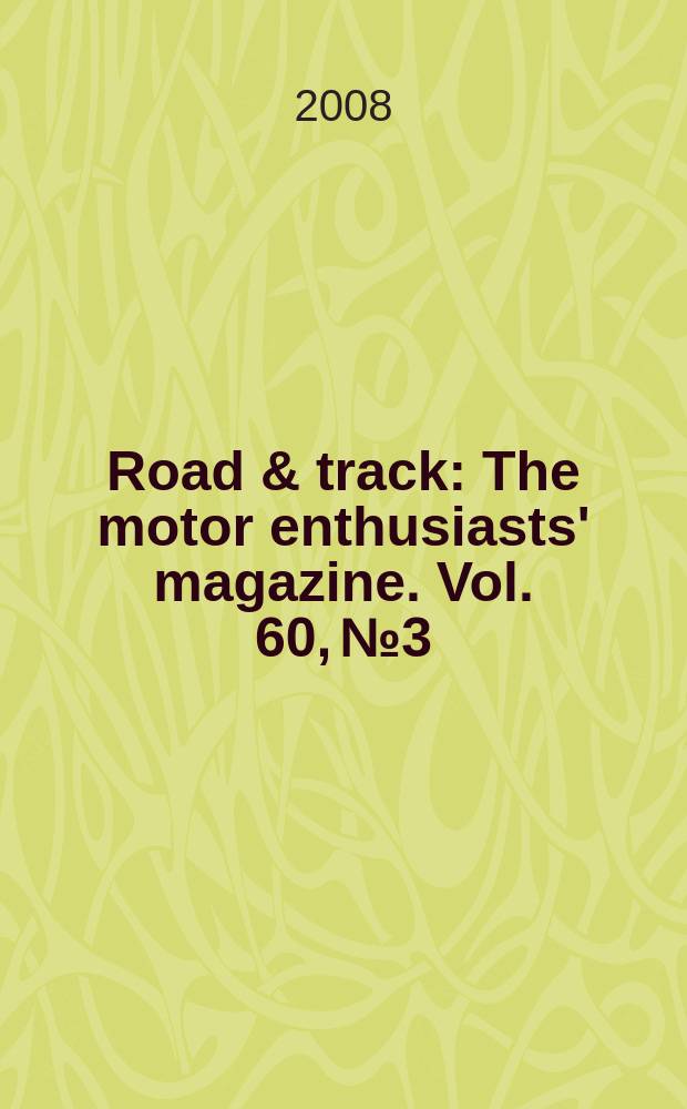 Road & track : The motor enthusiasts' magazine. Vol. 60, № 3