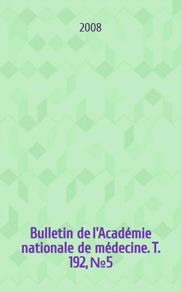 Bulletin de l'Acad&eacute;mie nationale de m&eacute;decine. T. 192, № 5