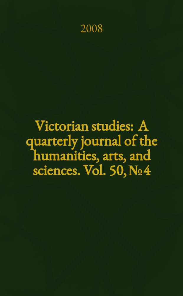 Victorian studies : A quarterly journal of the humanities, arts, and sciences. Vol. 50, № 4