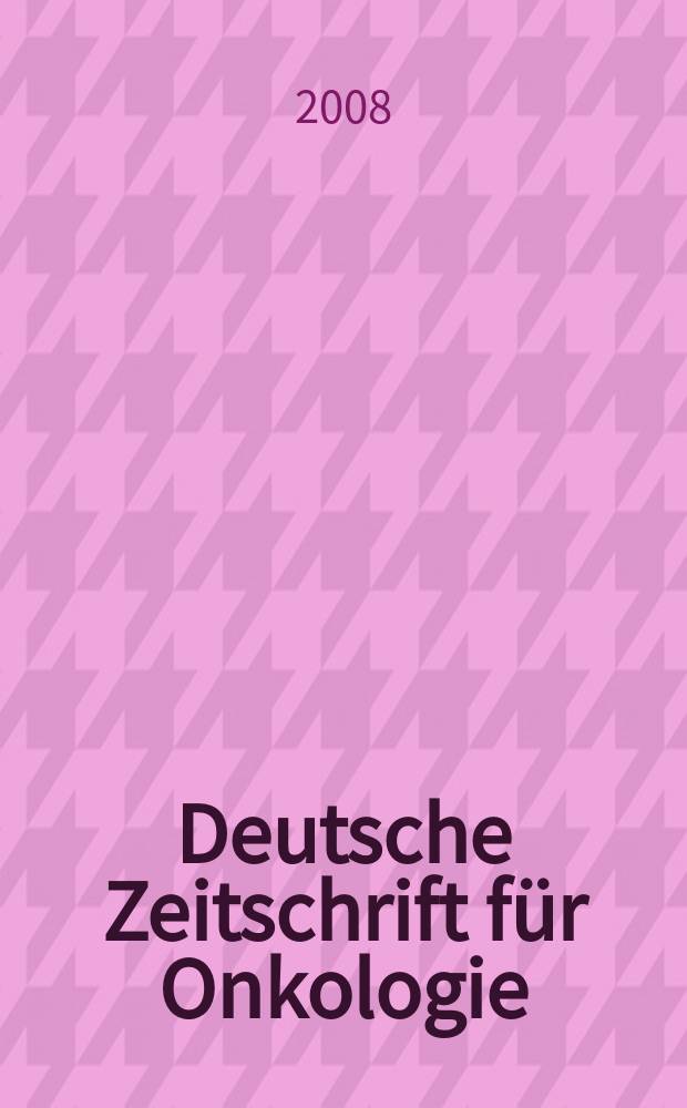 Deutsche Zeitschrift für Onkologie : Organ der Dt. Ges. für Onkologie. Jg. 40 2008, H. 1