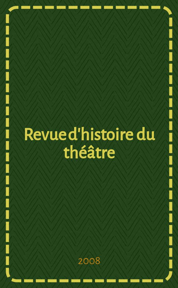 Revue d'histoire du théâtre : Publ. de la Soc. d'histoire du théâtre. A. 60 2008, № 1(237)