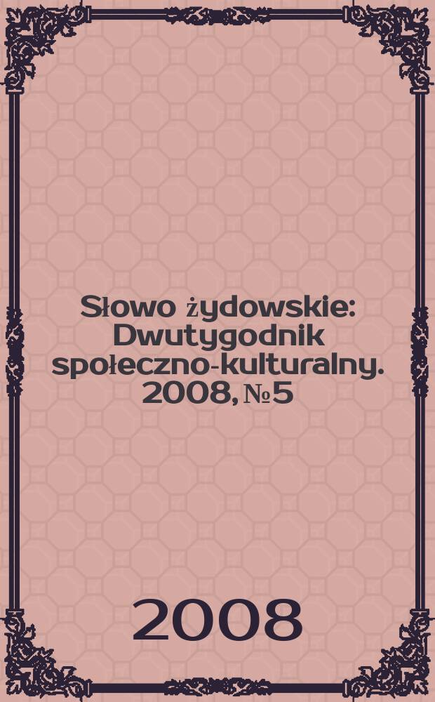 Słowo żydowskie : Dwutygodnik społeczno-kulturalny. 2008, № 5/6/7 (421/422/423)