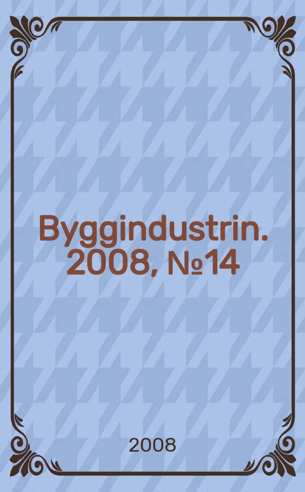Byggindustrin. 2008, № 14