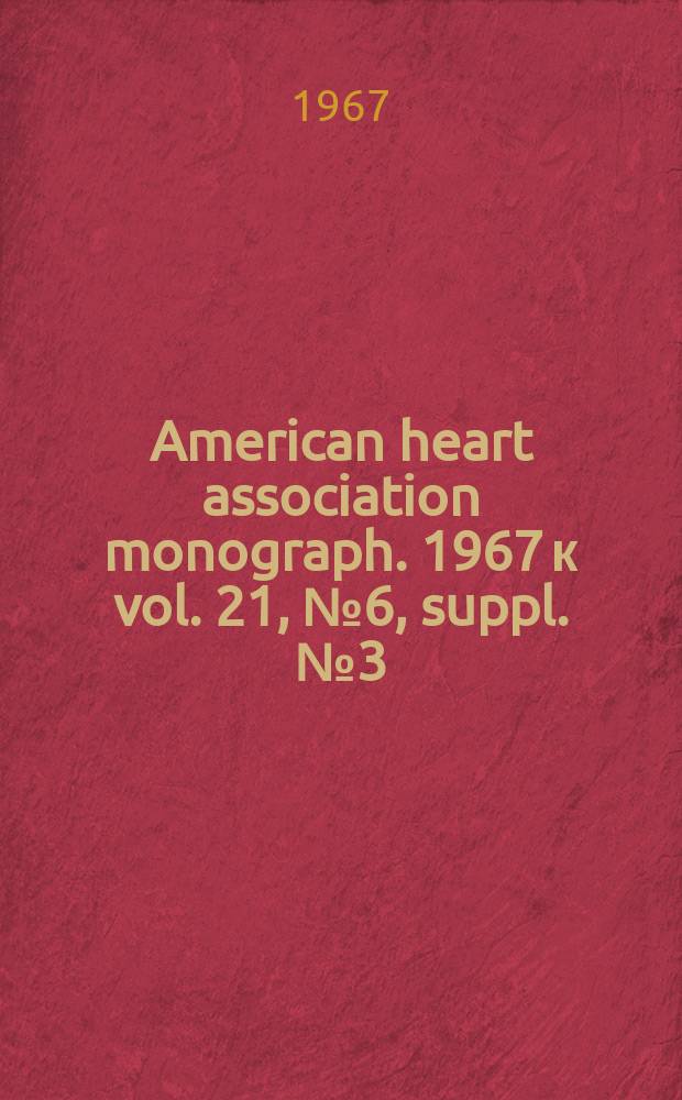 American heart association monograph. 1967 к vol. 21, № 6, suppl. № 3 = American heart association monograph. № 17 : Catecholamines in cardiovascular physiology and disease