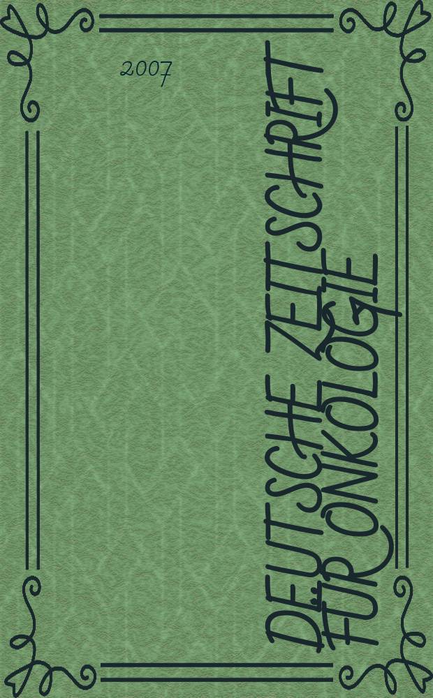 Deutsche Zeitschrift für Onkologie : Organ der Dt. Ges. für Onkologie. Jg. 39 2007, H. 3