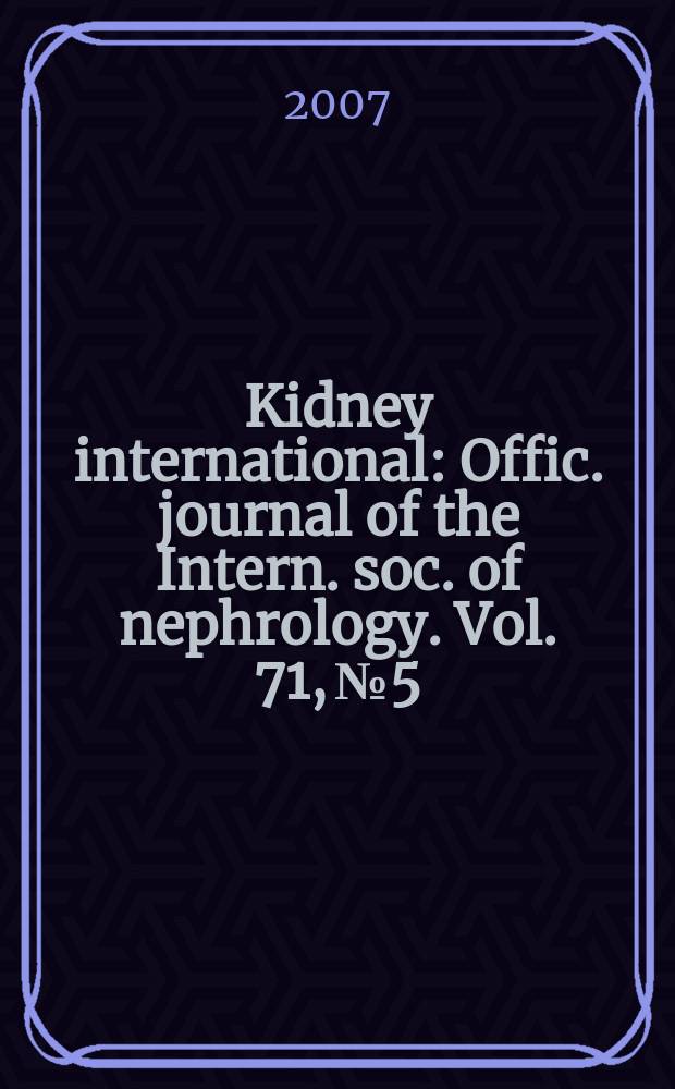 Kidney international : Offic. journal of the Intern. soc. of nephrology. Vol. 71, № 5