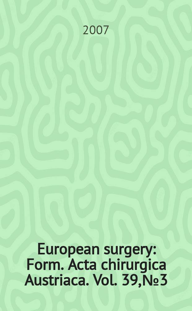 European surgery : [Form.] Acta chirurgica Austriaca. Vol. 39, № 3