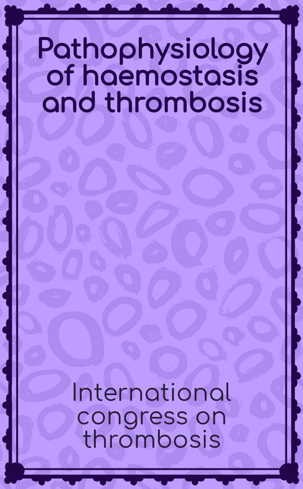 Pathophysiology of haemostasis and thrombosis : Official journal of the Mediterranean league against thromboembolic diseases Formerly Haemostasis. Vol. 35, № 1/2 : Proceedings...