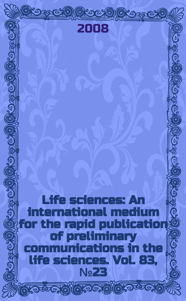 Life sciences : An international medium for the rapid publication of preliminary communications in the life sciences. Vol. 83, № 23/24