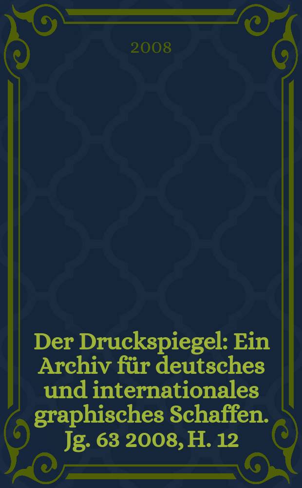 Der Druckspiegel : Ein Archiv für deutsches und internationales graphisches Schaffen. Jg. 63 2008, H. 12