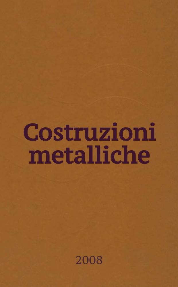 Costruzioni metalliche : Riv. bimestr. dei tecnici dell' acciaio. A. 60 2008, № 5