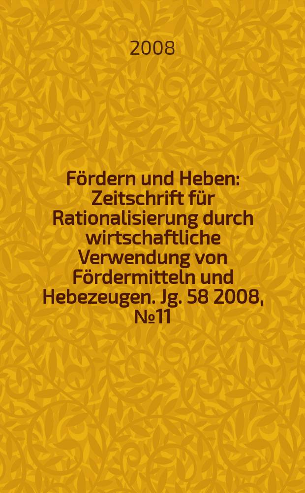 Fördern und Heben : Zeitschrift für Rationalisierung durch wirtschaftliche Verwendung von Fördermitteln und Hebezeugen. Jg. 58 2008, № 11