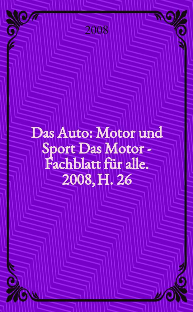 Das Auto : Motor und Sport Das Motor - Fachblatt für alle. 2008, H. 26