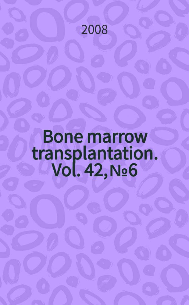 Bone marrow transplantation. Vol. 42, № 6
