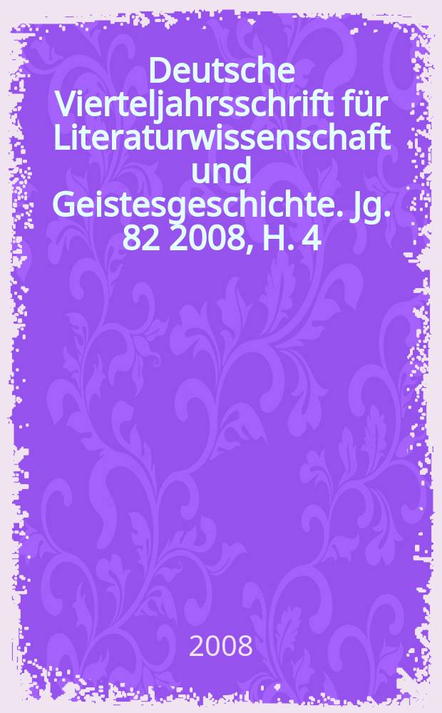 Deutsche Vierteljahrsschrift für Literaturwissenschaft und Geistesgeschichte. Jg. 82 2008, H. 4