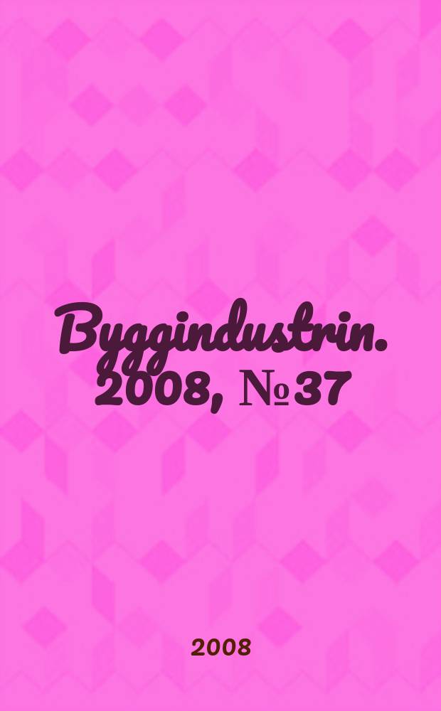 Byggindustrin. 2008, № 37