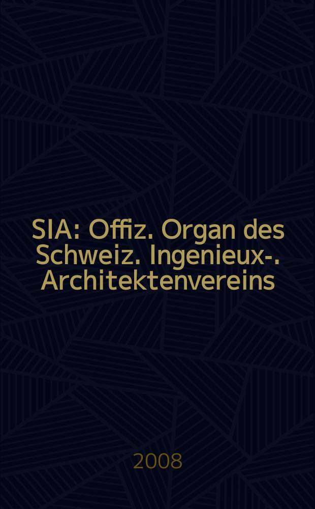 SIA : Offiz. Organ [des] Schweiz. Ingenieux -u. Architektenvereins (SIA), Ges. ehemaliger Studierender der ETH Zürich (GEP), Schweiz Vereinig. beratender Ingenieure (USIC). 2008, № 49/50