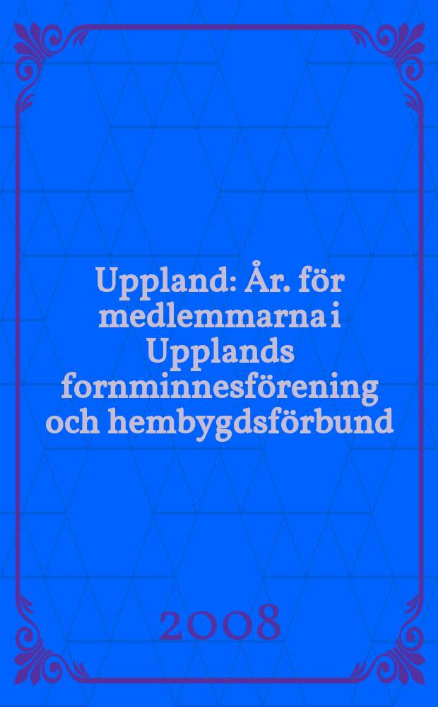 Uppland : År. för medlemmarna i Upplands fornminnesförening och hembygdsförbund