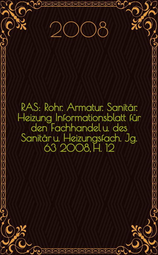 RAS : Rohr. Armatur. Sanitär. Heizung Informationsblatt für den Fachhandel u. des Sanitär u. Heizungsfach. Jg. 63 2008, H. 12
