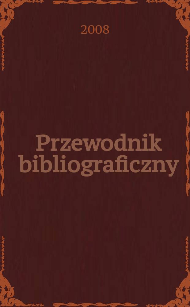Przewodnik bibliograficzny : Urzędowy wykaz druków wyd. w Rzeczypospolitej Polskiej i poloniców zagranicznych, opracowany w Bibliotece narodowej. [Ser. 2], r. 64(76) 2008, № 41