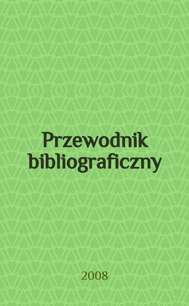 Przewodnik bibliograficzny : Urzędowy wykaz druków wyd. w Rzeczypospolitej Polskiej i poloniców zagranicznych, opracowany w Bibliotece narodowej. [Ser. 2], r. 64(76) 2008, № 43
