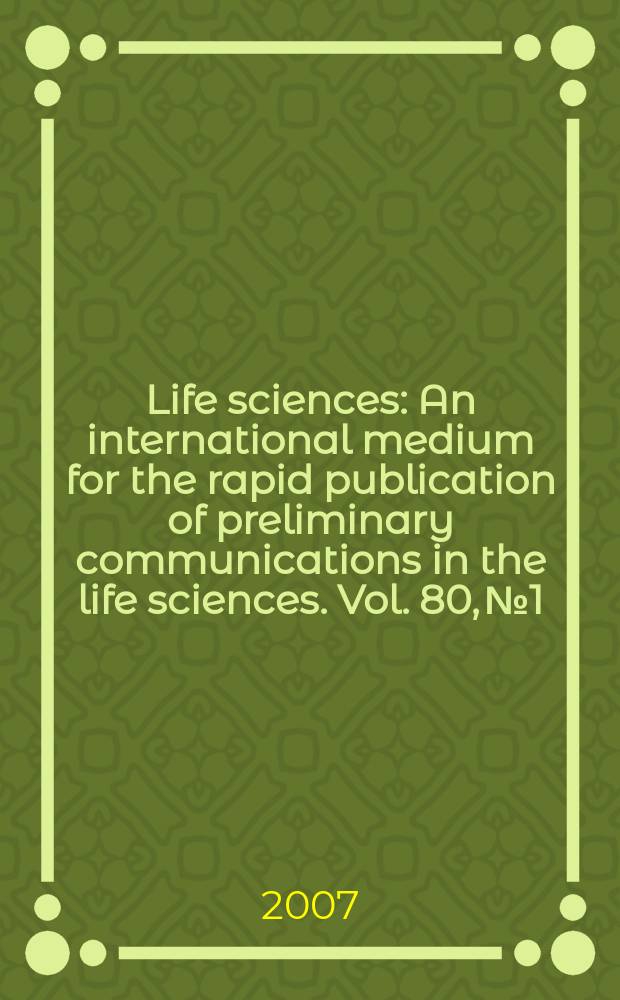 Life sciences : An international medium for the rapid publication of preliminary communications in the life sciences. Vol. 80, № 1