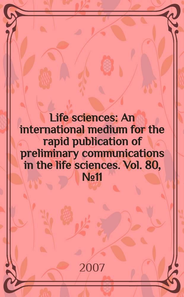 Life sciences : An international medium for the rapid publication of preliminary communications in the life sciences. Vol. 80, № 11
