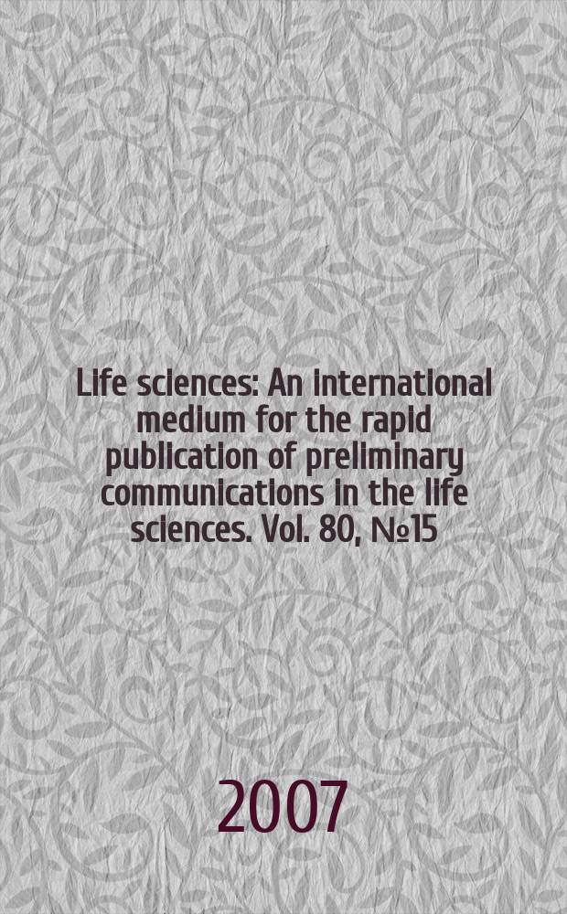 Life sciences : An international medium for the rapid publication of preliminary communications in the life sciences. Vol. 80, № 15