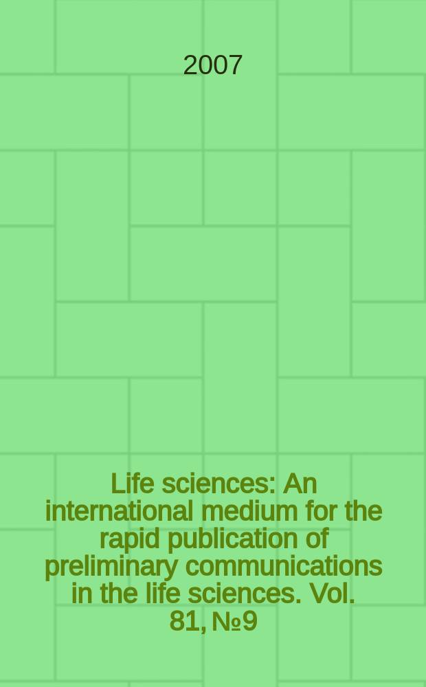 Life sciences : An international medium for the rapid publication of preliminary communications in the life sciences. Vol. 81, № 9