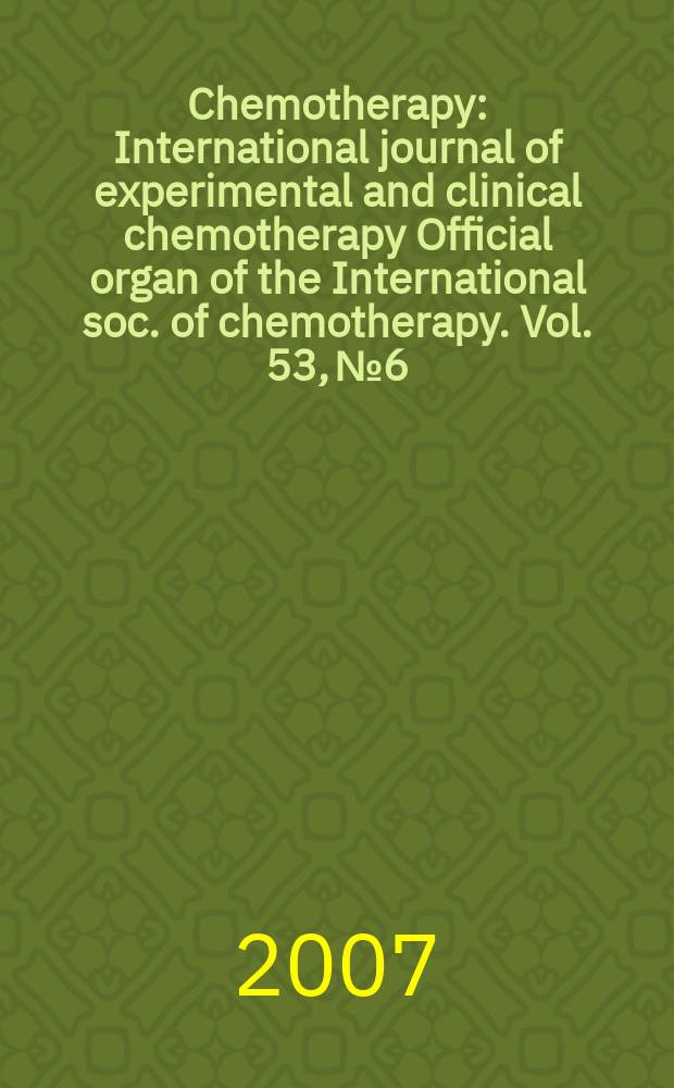 Chemotherapy : International journal of experimental and clinical chemotherapy Official organ of the International soc. of chemotherapy. Vol. 53, № 6