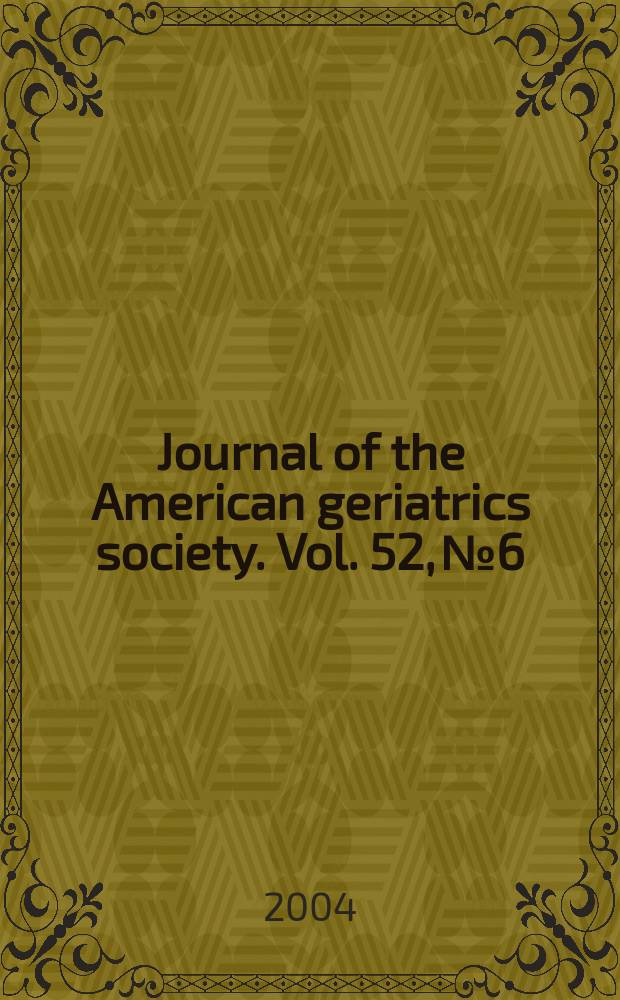 Journal of the American geriatrics society. Vol. 52, № 6