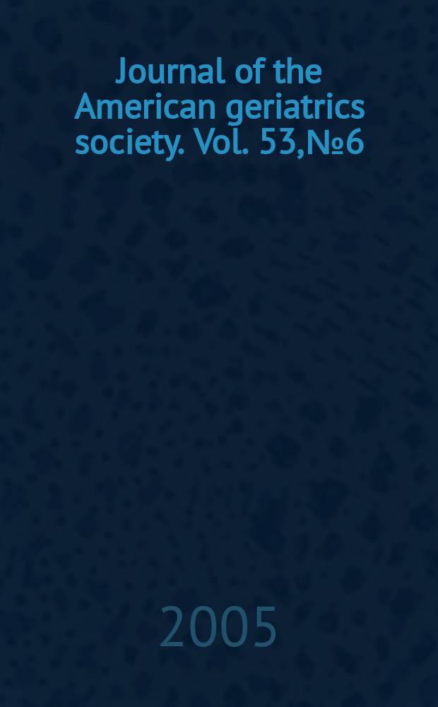 Journal of the American geriatrics society. Vol. 53, № 6