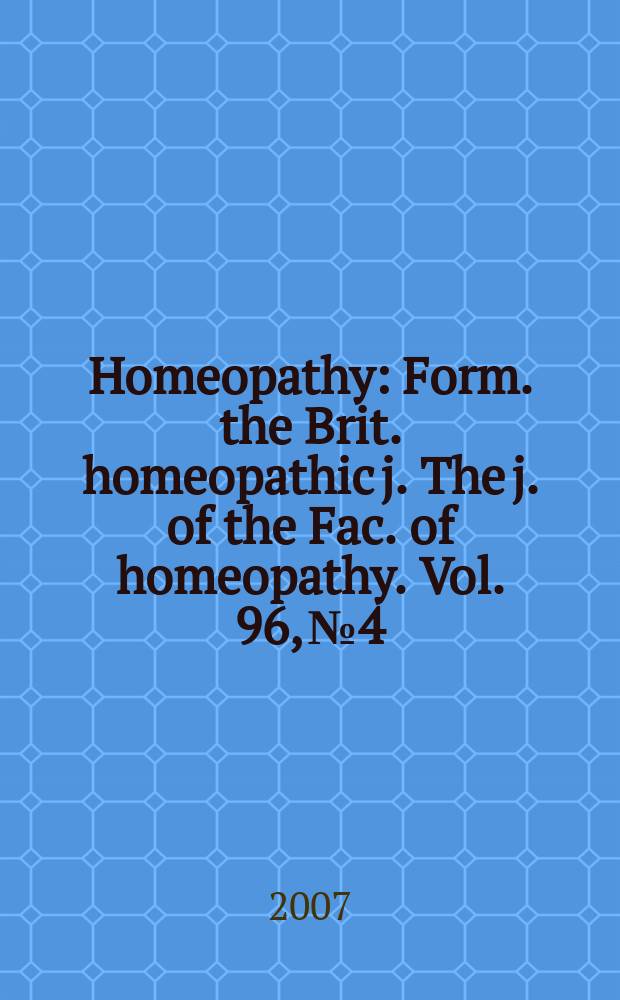 Homeopathy : Form. the Brit. homeopathic j. The j. of the Fac. of homeopathy. Vol. 96, № 4