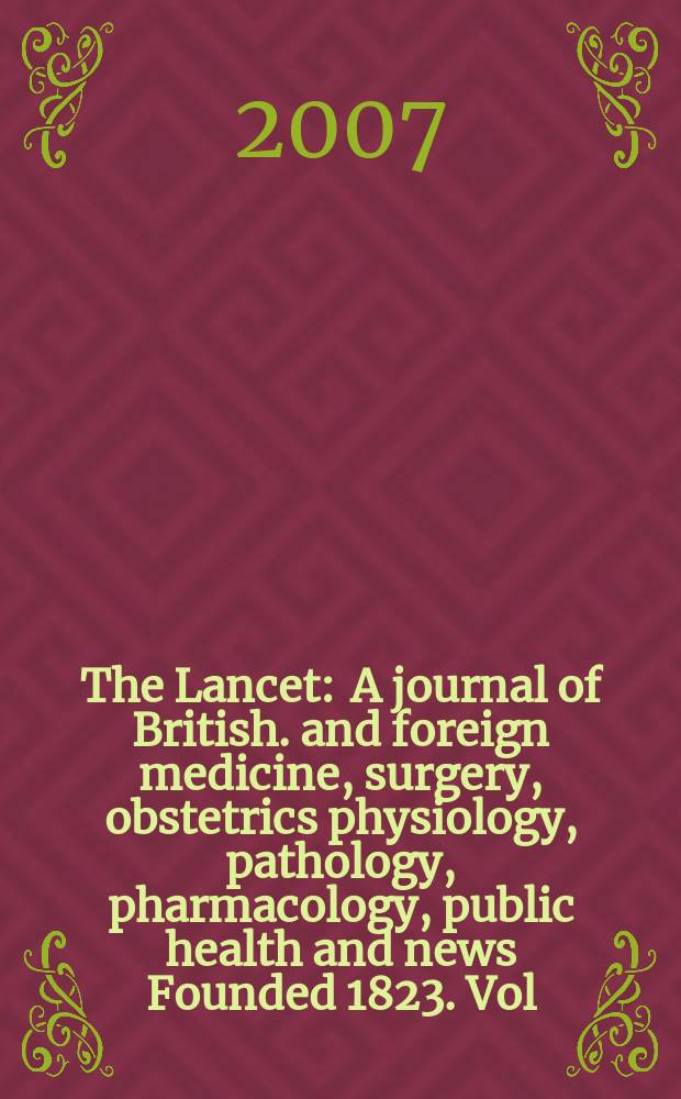 The Lancet : A journal of British. and foreign medicine, surgery, obstetrics physiology, pathology, pharmacology , public health and news Founded 1823. Vol. 369, № 9570