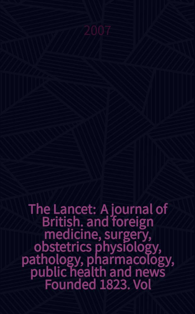 The Lancet : A journal of British. and foreign medicine, surgery, obstetrics physiology, pathology, pharmacology , public health and news Founded 1823. Vol. 370, № 9583