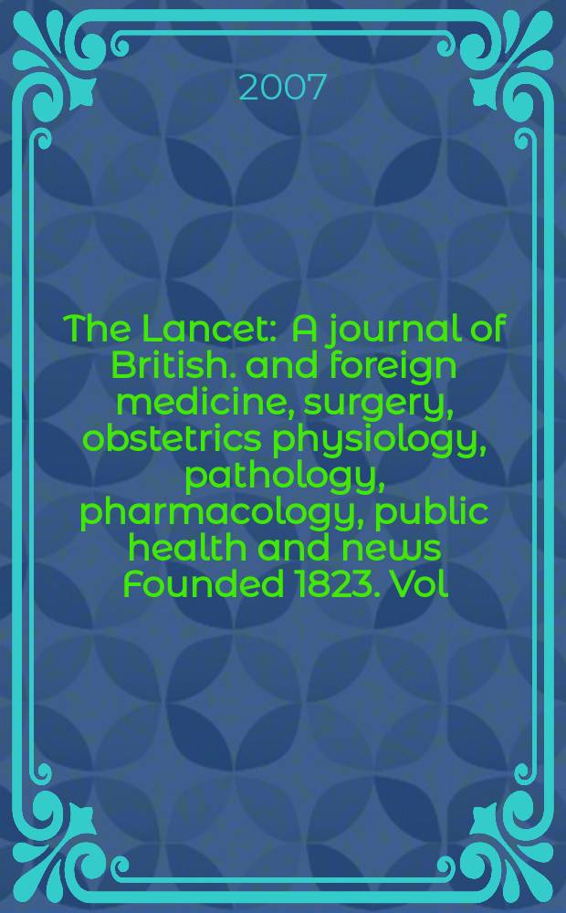 The Lancet : A journal of British. and foreign medicine, surgery, obstetrics physiology, pathology, pharmacology , public health and news Founded 1823. Vol. 370, № 9585