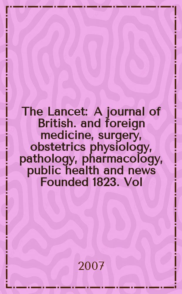 The Lancet : A journal of British. and foreign medicine, surgery, obstetrics physiology, pathology, pharmacology , public health and news Founded 1823. Vol. 370, № 9591