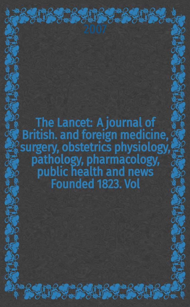 The Lancet : A journal of British. and foreign medicine, surgery, obstetrics physiology, pathology, pharmacology , public health and news Founded 1823. Vol. 370, № 9596