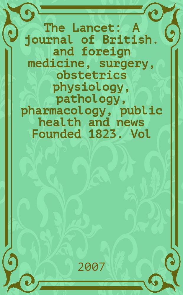 The Lancet : A journal of British. and foreign medicine, surgery, obstetrics physiology, pathology, pharmacology , public health and news Founded 1823. Vol. 370, № 9600
