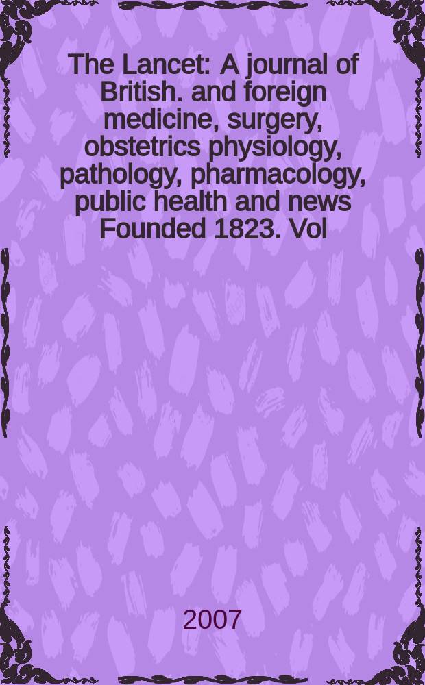 The Lancet : A journal of British. and foreign medicine, surgery, obstetrics physiology, pathology, pharmacology , public health and news Founded 1823. Vol. 370, № 9601