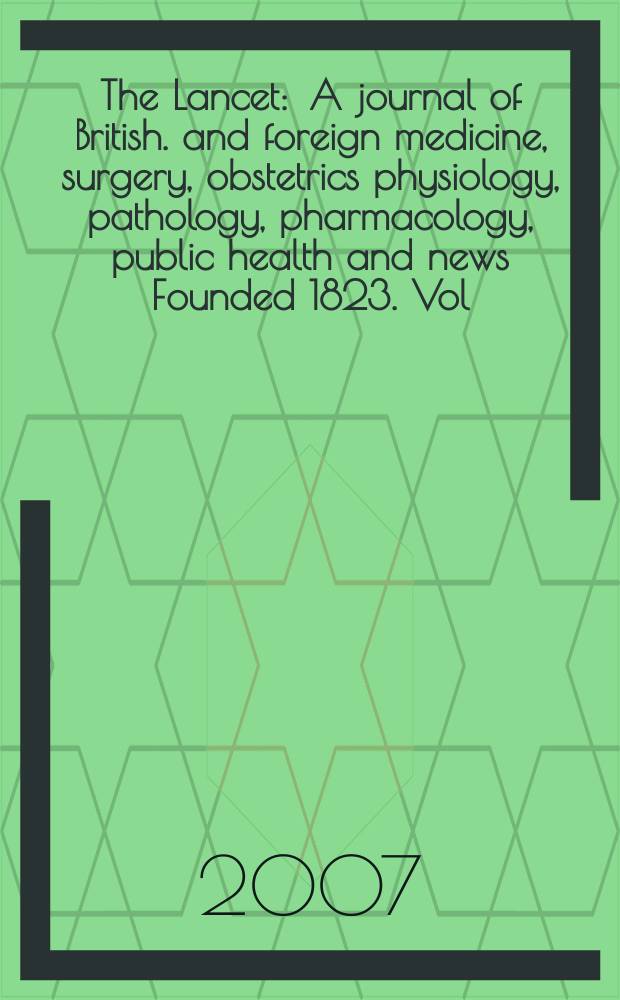 The Lancet : A journal of British. and foreign medicine, surgery, obstetrics physiology, pathology, pharmacology , public health and news Founded 1823. Vol. 370, № 9602