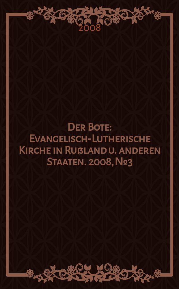 Der Bote : Evangelisch-Lutherische Kirche in Rußland u. anderen Staaten. 2008, № 3